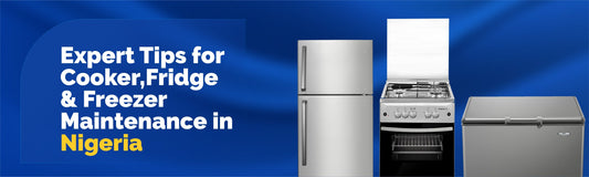 Expert Tips for Cooker, Fridge & Freezer Maintenance in Nigeria